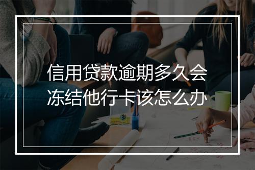 信用贷款逾期多久会冻结他行卡该怎么办
