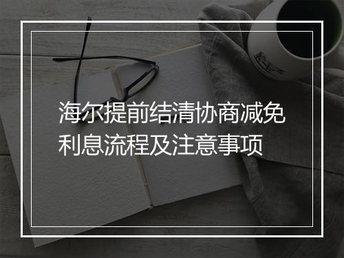 海尔提前结清协商减免利息流程及注意事项
