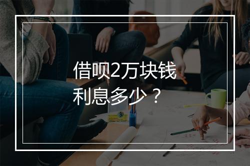 借呗2万块钱利息多少？