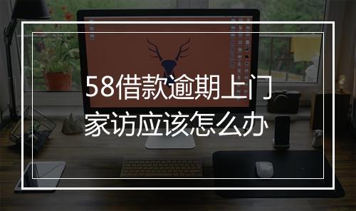 58借款逾期上门家访应该怎么办