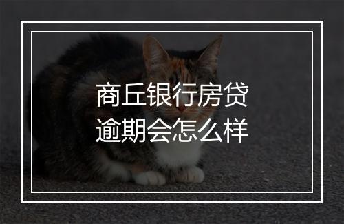 商丘银行房贷逾期会怎么样