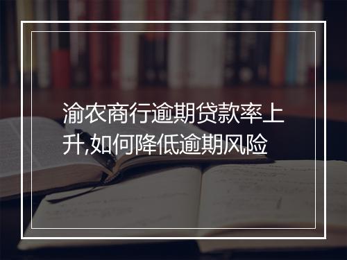 渝农商行逾期贷款率上升,如何降低逾期风险