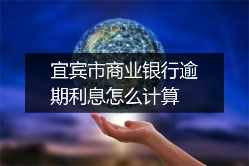 宜宾市商业银行逾期利息怎么计算