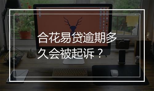 合花易贷逾期多久会被起诉？