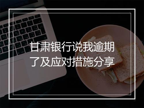 甘肃银行说我逾期了及应对措施分享