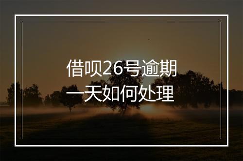 借呗26号逾期一天如何处理