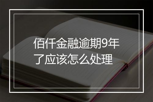 佰仟金融逾期9年了应该怎么处理