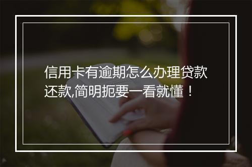 信用卡有逾期怎么办理贷款还款,简明扼要一看就懂！