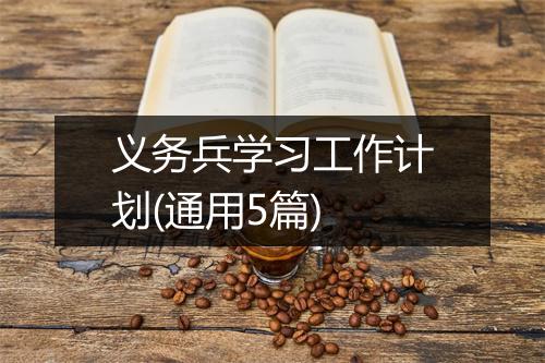 义务兵学习工作计划(通用5篇)