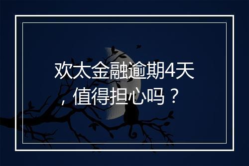 欢太金融逾期4天，值得担心吗？