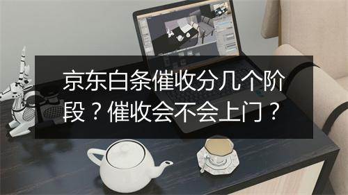 京东白条催收分几个阶段？催收会不会上门？