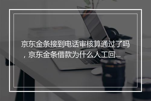 京东金条接到电话审核算通过了吗，京东金条借款为什么人工回访