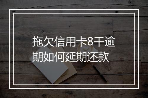 拖欠信用卡8千逾期如何延期还款