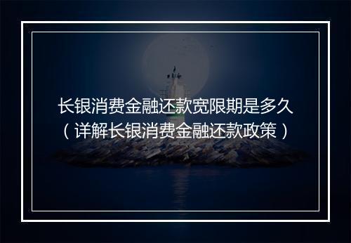 长银消费金融还款宽限期是多久（详解长银消费金融还款政策）