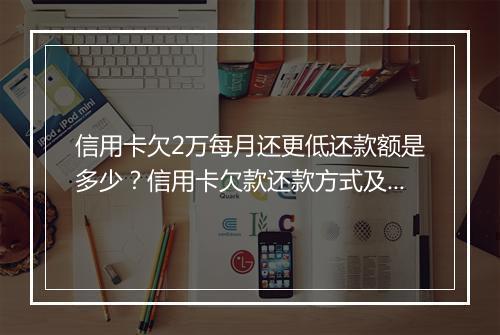 信用卡欠2万每月还更低还款额是多少？信用卡欠款还款方式及注意事项
