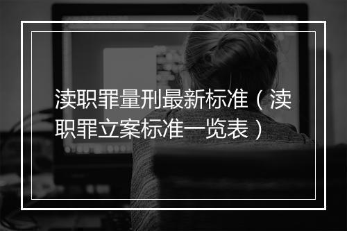 渎职罪量刑最新标准（渎职罪立案标准一览表）