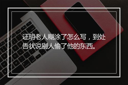 证明老人糊涂了怎么写，到处告状说别人偷了他的东西。