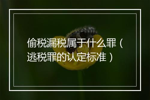 偷税漏税属于什么罪（逃税罪的认定标准）