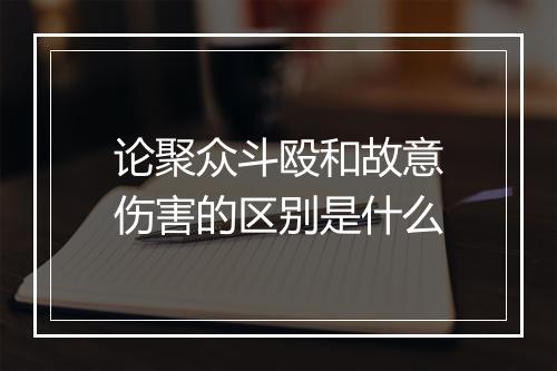 论聚众斗殴和故意伤害的区别是什么