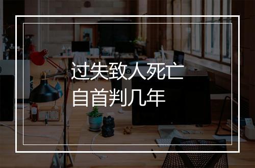过失致人死亡自首判几年