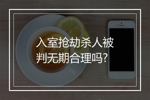 入室抢劫杀人被判无期合理吗?