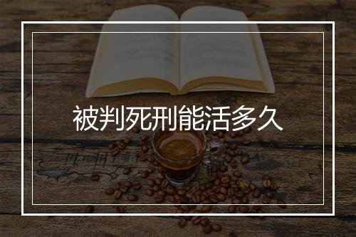 被判死刑能活多久