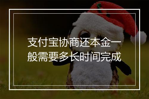 支付宝协商还本金一般需要多长时间完成