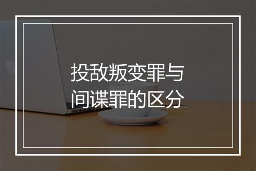 投敌叛变罪与间谍罪的区分