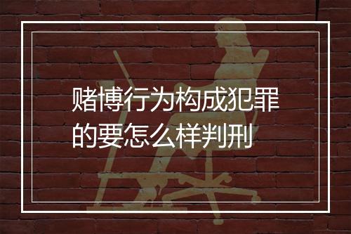 赌博行为构成犯罪的要怎么样判刑