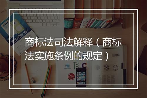 商标法司法解释（商标法实施条例的规定）