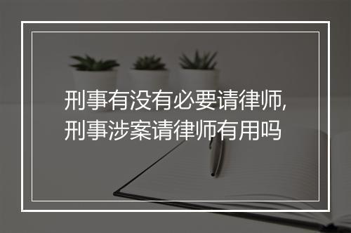 刑事有没有必要请律师,刑事涉案请律师有用吗
