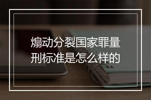 煽动分裂国家罪量刑标准是怎么样的