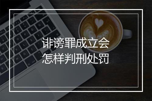 诽谤罪成立会怎样判刑处罚
