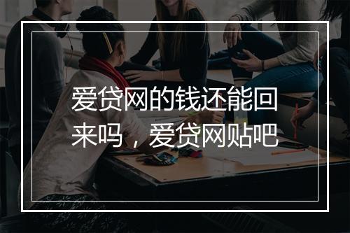 爱贷网的钱还能回来吗，爱贷网贴吧