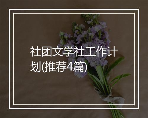 社团文学社工作计划(推荐4篇)
