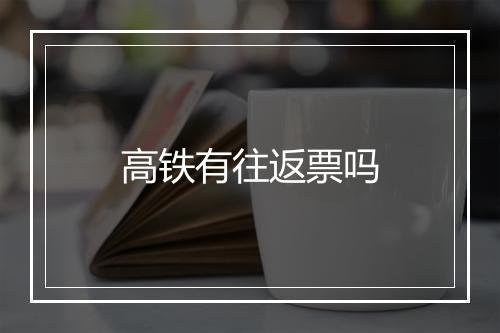 高铁有往返票吗