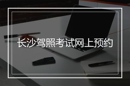 长沙驾照考试网上预约