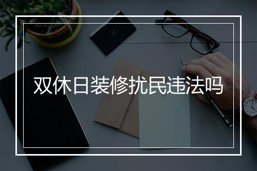 双休日装修扰民违法吗
