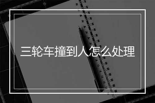 三轮车撞到人怎么处理