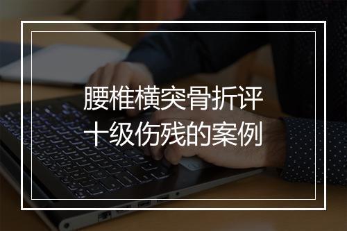 腰椎横突骨折评十级伤残的案例