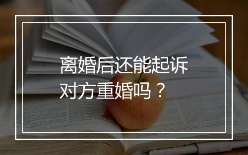 离婚后还能起诉对方重婚吗？