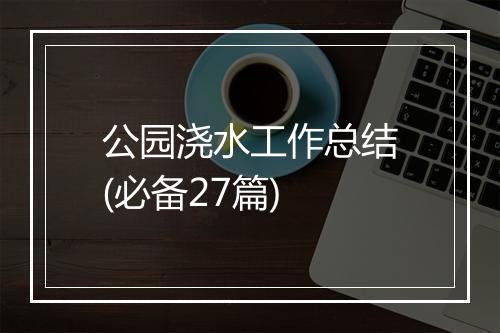 公园浇水工作总结(必备27篇)