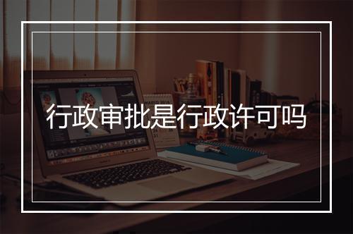 行政审批是行政许可吗