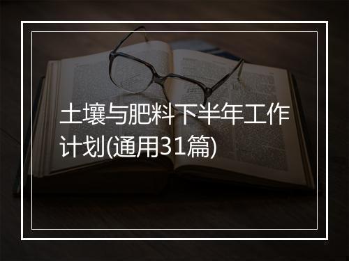 土壤与肥料下半年工作计划(通用31篇)