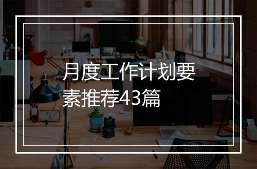 月度工作计划要素推荐43篇