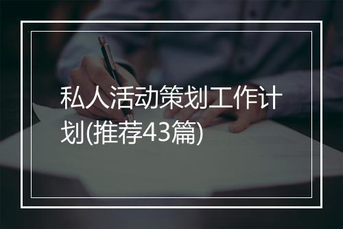 私人活动策划工作计划(推荐43篇)