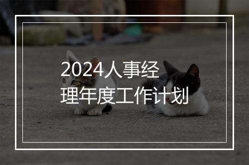 2024人事经理年度工作计划