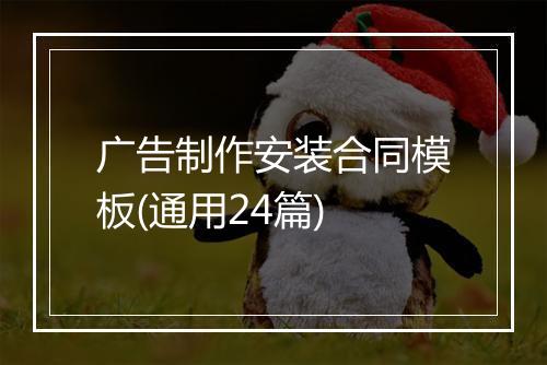 广告制作安装合同模板(通用24篇)