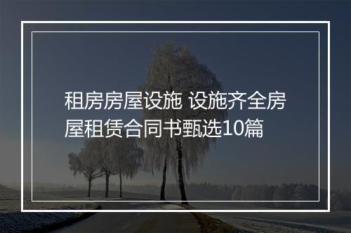 租房房屋设施 设施齐全房屋租赁合同书甄选10篇