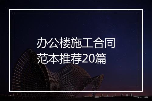 办公楼施工合同范本推荐20篇
